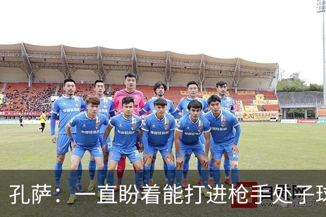 孔萨：一直盼着能打进枪手处子球，定位球教练也说等着我进球